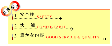 「安全・快適・豊かな内容」3点の品質にこだわります。